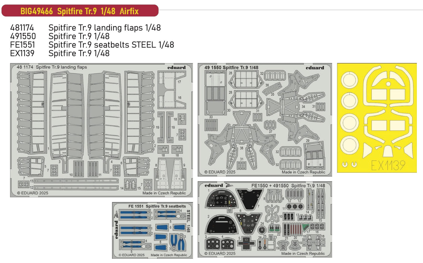 Eduard Big-Ed BIG49466 1:48 Supermarine Spitfire Tr.9 1/48 (designed to be used with Airfix kits) This BiG-Ed set includes all these Eduard sets..... ED481174 Spitfire Tr.9 landing flaps 1/48 ED491550 Spitfire Tr.9 1/48EDFE1551 Spitfire Tr.9 seatbelts ST