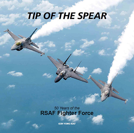 GOH YONG KIAT Tip Of The Spear: 50 Years Of The RSAF Fighter Force Book Review By Goh Yong Kiat