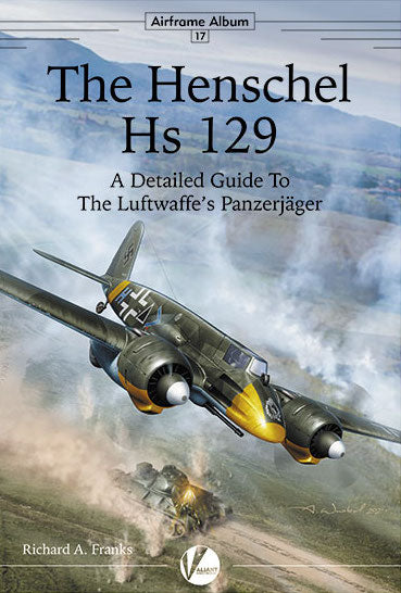 Valiant Wings Publishing AA-17 The Henschel Hs-129 - A Detailed Guide to the Luftwaffe's Panzerjager by Richard A. Franks