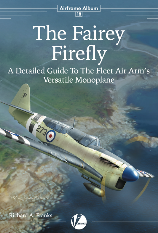 Valiant Wings Publishing AA-18 Airframe Album No 18 - The Fairey Firefly - A Detailed Guide to the Fleet Air Arm's Versatile Monoplane by Richard A. Franks